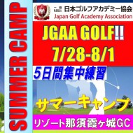 ★【SUMMER CAMP 集中ラウンドレッスン】JGAAサマーキャンプ5日間63ホールラウンドレッスン付き集中ゴルフアカデミー@7/28-8/1(栃木/那須IC)ホテル&リゾート那須霞ヶ城GC